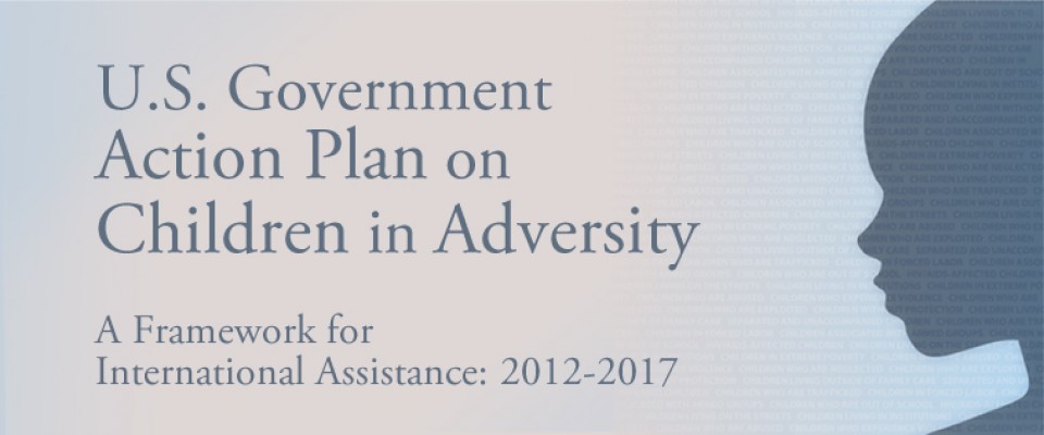U.S. Government Action Plan on Children in Adversity: A framework for International Assistance: 2012-2017